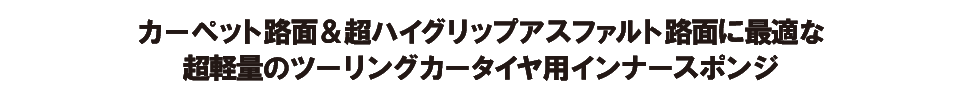 カーペット路面＆超ハイグリップアスファルト路面に最適な超軽量のツーリングカータイヤ用インナースポンジ｜AXON（アクソン）電動ラジコンパーツ